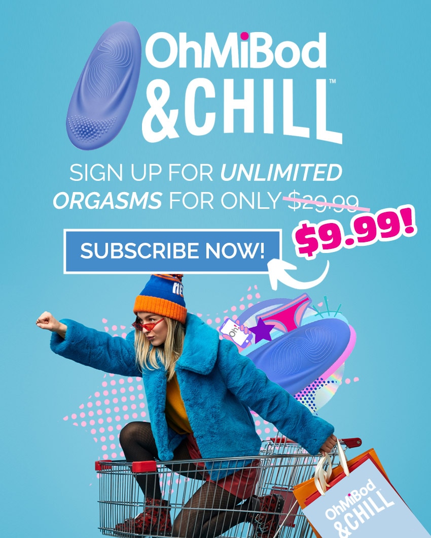 OhMiBod and Chill - Unlimited orgasms $9.99 a month